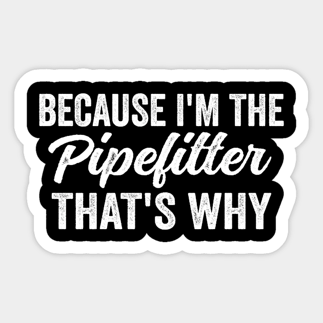 Because I'm The Pipefitter That's Why Sticker by HaroonMHQ